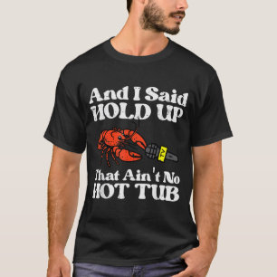 I Said Hold Up That Aint No Hot Tub Crayfish Men W T-Shirt
