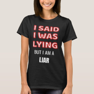I Said I Was Lying But I Am A Liar T-Shirt