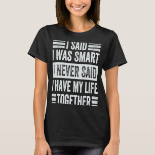 I Said I Was Smart I Never Said I Have My Life Tog T-Shirt