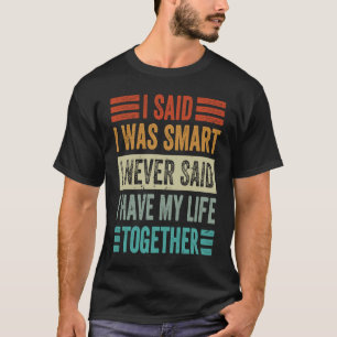 I Said I Was Smart I Never Said I Have My Life Tog T-Shirt