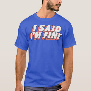 I Said Im Fine T-Shirt