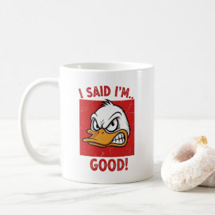 I Said I'm Good! - Funny Angry Duck Coffee Mug