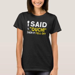 I Said Ouch Then It Fell Off Recovery Amputee T-Shirt