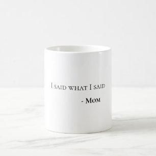 I Said What I Said Mum Fun Witty Coffee Mug