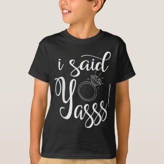 I Said Yasss! Yes Engagement Wedding Announcement T-Shirt