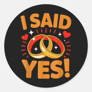 I Said Yes Fiancée Wife Husband Engaged Engagement Classic Round Sticker