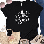 I Said Yes Funny Black Bachelorette  T Shirt<br><div class="desc">Cute  modern design for the bride to be.  The swirly words say " I said yes" and has a heart.  This shirt sure to be noticed at a bachelorette event.  Can be worn for rehearsal dinner,  and along with your wedding party.</div>