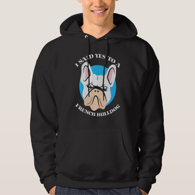I Said Yes To A French Bulldog Cute French Bulldog Hoodie (Front)
