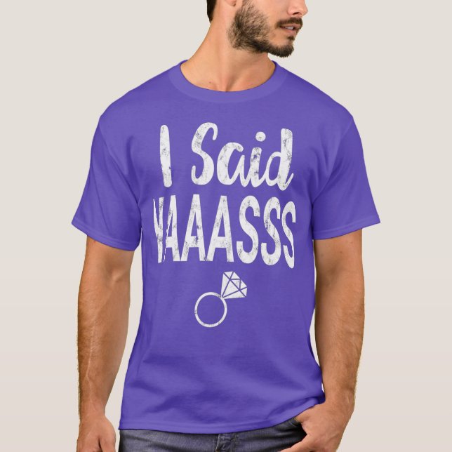 I Said Yes Yaasss Yaaas Engagement Fiancee Bride T-Shirt (Front)