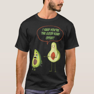 I said Youre The Good Kind Offat! Avocado Costume T-Shirt