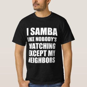 I samba like nobody’s watching except my neighbour T-Shirt
