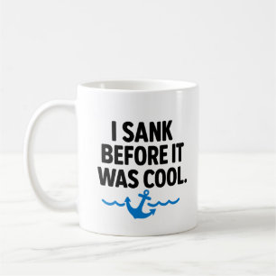 I Sank Before It Was Cool – Funny Sarcastic Mug