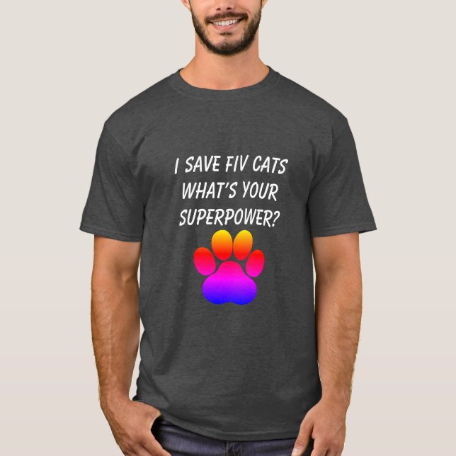 I Save FIV Cats What’s Your Superpower T-Shirt (Front)