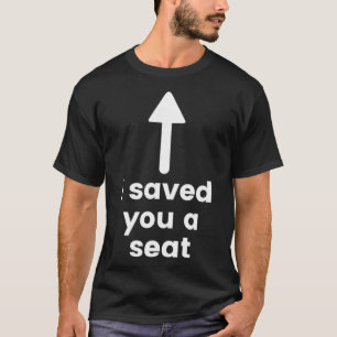 I saved you a seat funny shirt