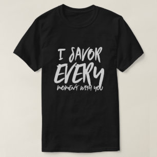 I Savour Every Moment with You Sayings Quotes Love T-Shirt