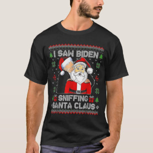 I Saw Biden Sniffing Santa Claus Ugly Christmas  T-Shirt
