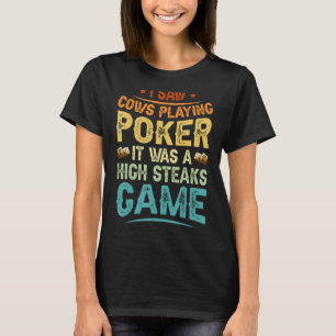 I Saw Cows Playing Poker It Was A High Steaks Game T-Shirt