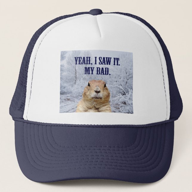 I Saw It Groundhog Day Trucker Hat (Front)
