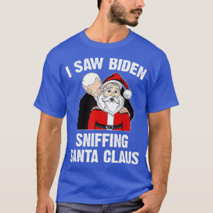 i saw  sniffing santa claus funny Joe Gift T-Shirt