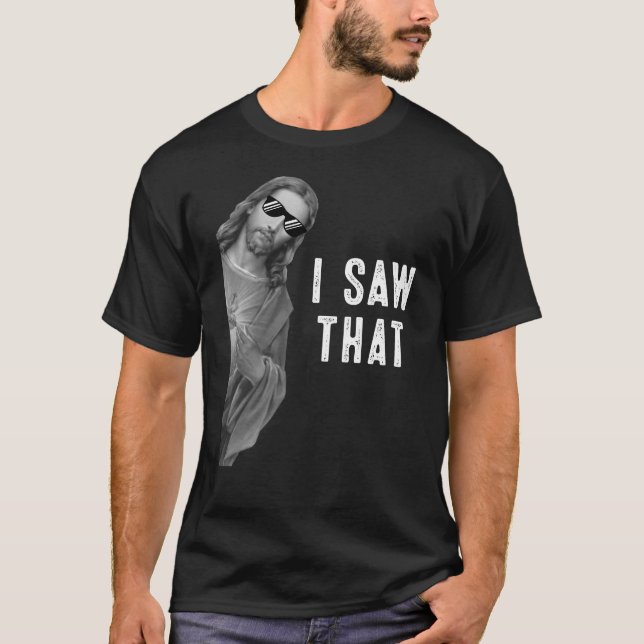 I Saw That Funny Quote Jesus Christian God Meme T-Shirt (Front)