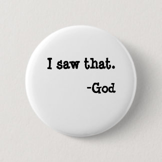 I saw that., -God 6 Cm Round Badge