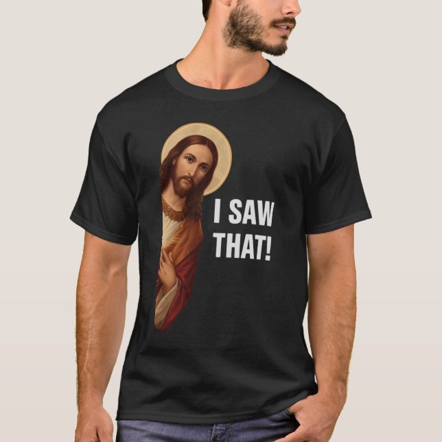 I Saw That, Jesus Watching, I Saw That Jesus Meme T-Shirt (Front)