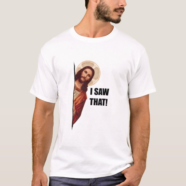 I Saw That, Jesus Watching, I Saw That Jesus Meme T-Shirt (Front)