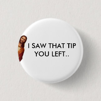 I saw that tip you left 3 cm round badge