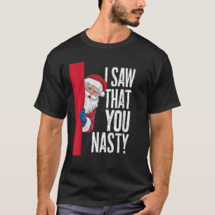 I Saw That You Nasty Claus Christmas Funny Quote S T-Shirt