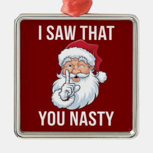 I Saw That You Nasty Funny Christmas Hilarious Metal Ornament