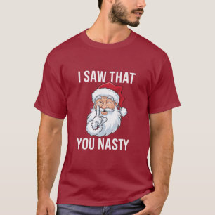 I Saw That You Nasty Funny Christmas Hilarious T-Shirt