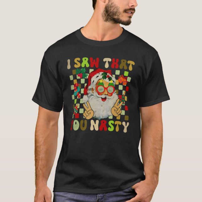 I Saw That You Nasty Naughty Santa Claus Christmas T-Shirt (Front)