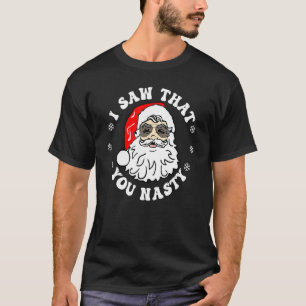 I Saw that you Nasty Santa Christmas T-Shirt