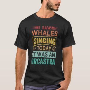 I Saw Whales Singing Today It Was An Orcastra Swea T-Shirt