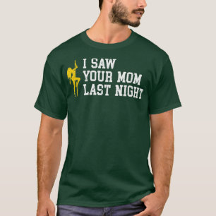 I Saw Your Mum Last Night T-Shirt