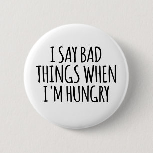 I Say Bad Things When I'm Hungry 6 Cm Round Badge