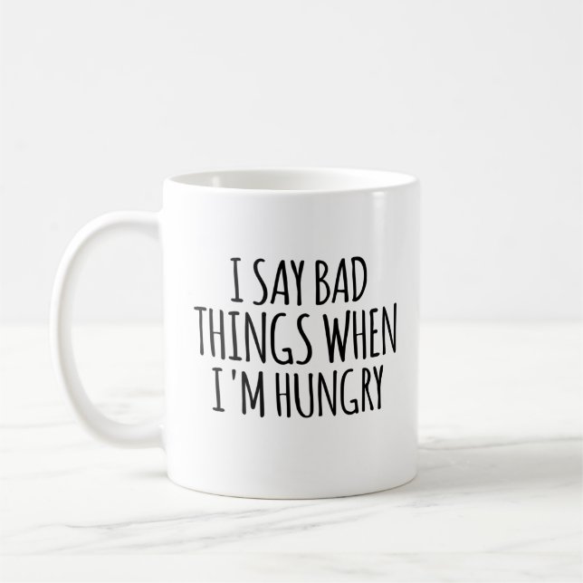 I Say Bad Things When I'm Hungry  Coffee Mug (Left)