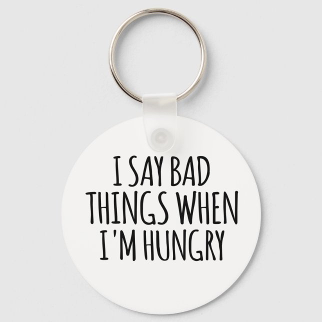 I Say Bad Things When I'm Hungry Key Ring (Front)