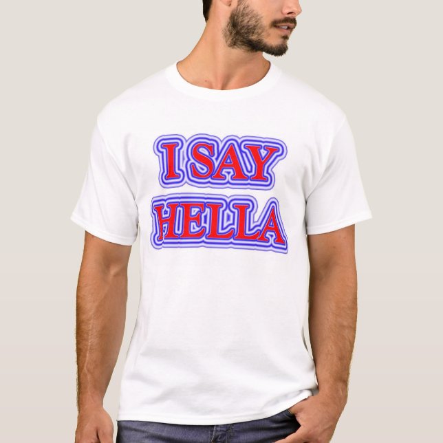 I say hella T-Shirt (Front)