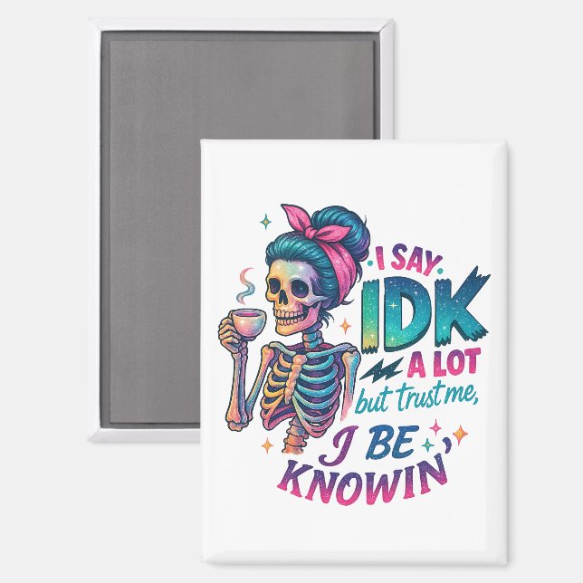 I Say IDK A Lot.... Magnet (Front/Back)