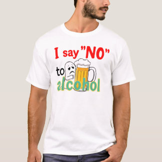 I say 'NO' to alcohol  T-Shirt