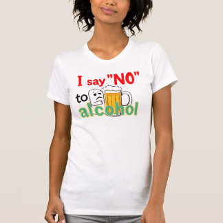 I say 'NO' to alcohol  T-Shirt
