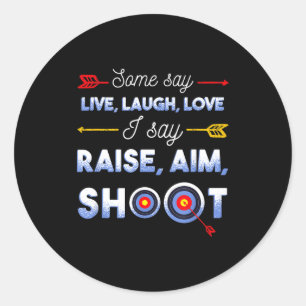 I Say Raise Aim Shoot - Funny Archery Quote Humor  Classic Round Sticker
