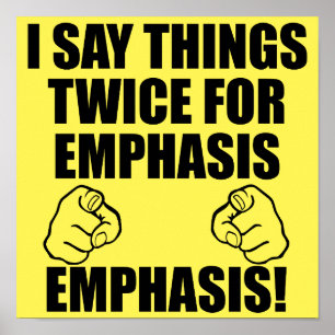 I Say Things Twice For Emphasis Funny Poster Sign