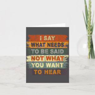 I Say What Needs To Be Said Not What You Want To H Card
