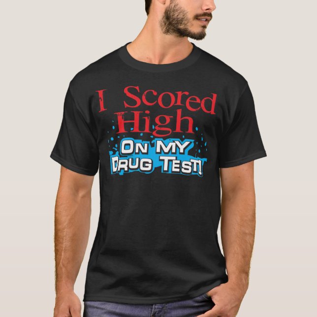 I scored High on my Drug Test T-Shirt (Front)