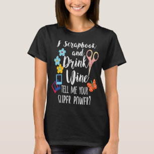 I Scrapbook And Drink Wine I Scrapbooking Craft Sc T-Shirt