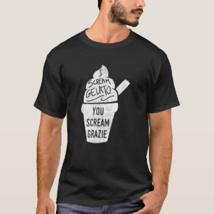 I Scream Gelato You Scream Grazie Italian Dessert T-Shirt