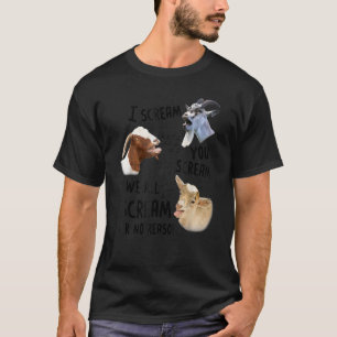 I Scream You Scream We All Scream For No Reason Go T-Shirt