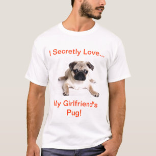 I secretly love my girlfriends pug! T-Shirt